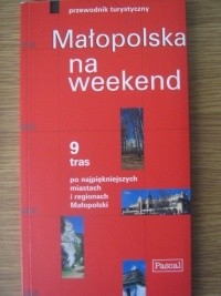 Małopolska na weekend. 9 tras po najpiękniejszych miastach i regionach Małopolski