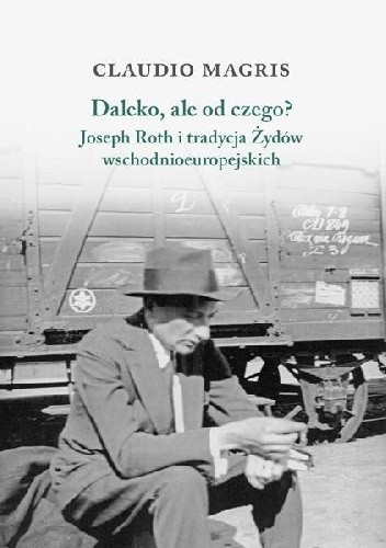 Daleko, ale od czego? Joseph Roth i tradycja żydów wschodnioeuropejskich.