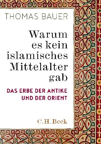 Warum es kein islamisches Mittelalter gab. Das Erbe der Antike und der Orient