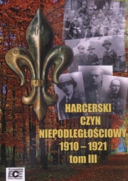 Harcerski czyn niepodległościowy 1910-1921  Tom III