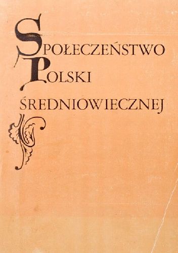 Społeczeństwo Polski średniowiecznej. Zbiór studiów. Tom I