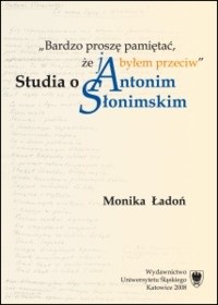 "Bardzo proszę pamiętać, że ja byłem przeciw". Studia o Antonim Słonimskim