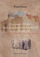 "Przyjaciele Allaha". Kult muzułmańskich świętych w Azji Środkowej