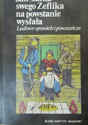 Jak starka swego Zeflika na powstanie wysłała. Ludowe opowieści powstańcze