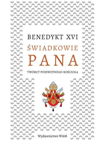 Świadkowie Pana. Twórcy pierwotnego Kościoła