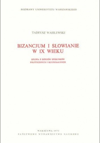 Bizancjum i Słowianie w IX wieku. Studia z dziejów stosunków politycznych i kulturalnych