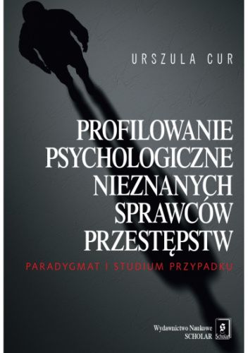 Profilowanie psychologiczne nieznanych sprawców przestępstw. Paradygmat i studium przypadku