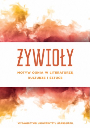 Żywioły. Motyw ognia w literaturze, kulturze i sztuce