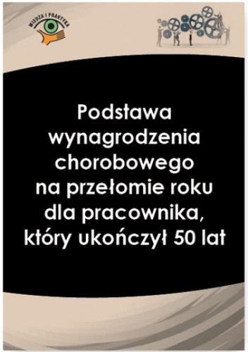 Podstawa wynagrodzenia chorobowego na przełomie roku dla pracownika, który ukończył 50 lat