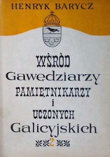 Wśród gawędziarzy, pamiętnikarzy i uczonych galicyjskich. Studia i sylwety z życia umysłowego Galicji XIX w., t. 2