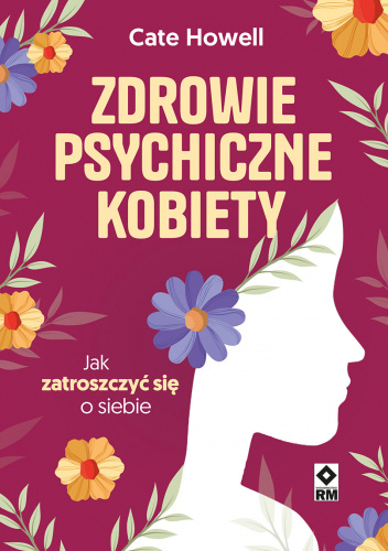 Zdrowie psychiczne kobiety. Jak zatroszczyć się o siebie