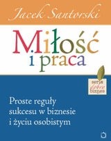 Miłość i praca. Proste reguły sukcesu w biznesie i życiu osobistym