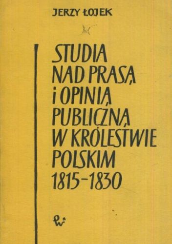 Studia nad prasą i opinią publiczną w Królestwie Polskim: 1815-1830