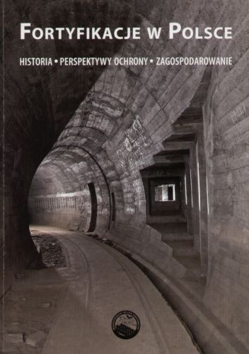 Fortyfikacje w Polsce : historia, perspektywy ochrony, zagospodarowanie
