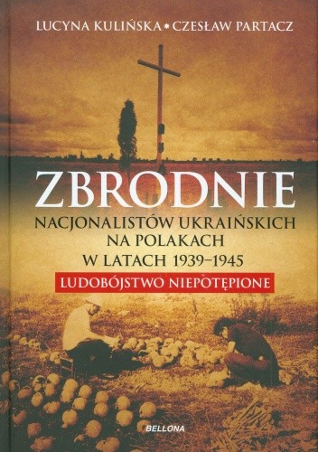 Zbrodnie nacjonalistów ukraińskich na Polakach w latach 1939-1945. Ludobójstwo niepotępione