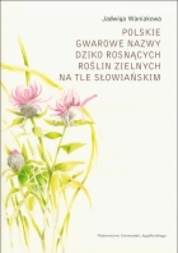 Polskie gwarowe nazwy dziko rosnących roślin zielnych na tle słowiańskim