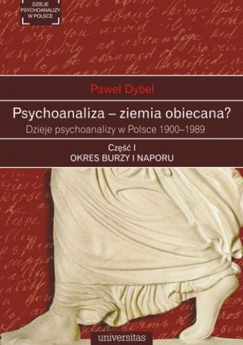 Psychoanaliza - ziemia obiecana? Dzieje psychoanalizy w Polsce 1900-1989. Część 1. Okres burzy i naporu