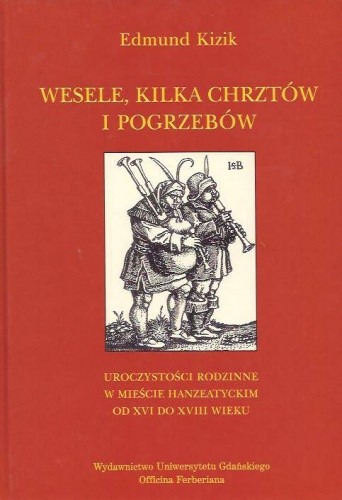 Wesele, kilka chrztów i pogrzebów: uroczystości rodzinne w mieście hanzeatyckim od XVI do XVIII wieku