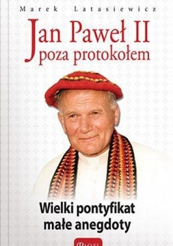 Jan Paweł II poza protokołem. Wielki pontyfikat małe anegdoty