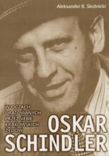 Oskar Schindler w oczach uratowanych przez siebie krakowskich Żydów