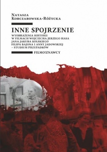 Inne spojrzenie. Wyobrażenia historii w filmach Wojciecha Jerzego Hasa, Jana Jakuba Kolskiego, Filipa Bajona i Anny Jadowskiej - studium przypadków