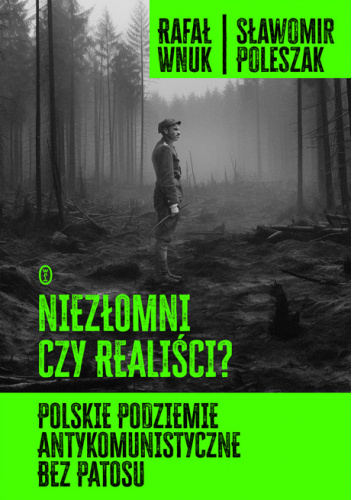 Niezłomni czy realiści? Polskie podziemie antykomunistyczne bez patosu
