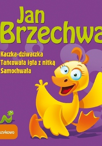 Kaczka dziwaczka. Tańcowała igła z nitką. Samochwała