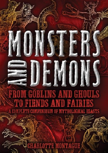 Monster And Demons. A complete compendium of mythological beasts