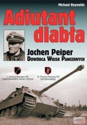 Adiutant diabła. Jochen Peiper. Dowódca wojsk pancernych