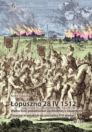 Łopuszno 28 IV 1512. Walka Rusi południowo-zachodniej z najazdami Tatarów krymskich na początku XVI wieku