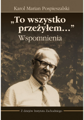 Karol Marian Pospieszalski, „To wszystko przeżyłem…” Wspomnienia