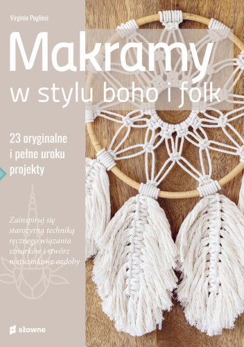 Makramy w stylu boho i folk. 23 oryginalne i pełne uroku projekty