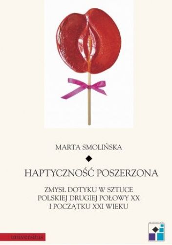 Haptyczność poszerzona: zmysł dotyku w sztuce polskiej drugiej połowy XX i początku XXI wieku