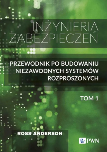 Inżynieria zabezpieczeń. Tom 1. Przewodnik po budowaniu niezawodnych systemów rozproszonych