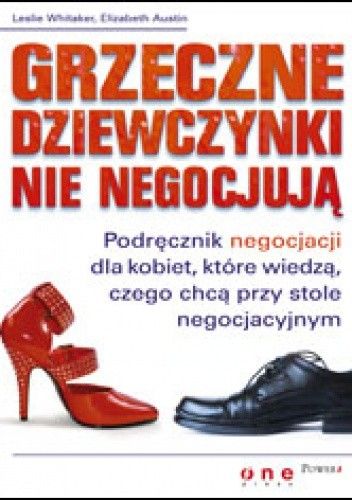 Grzeczne dziewczynki nie negocjują. Podręcznik negocjacji dla kobiet, które wiedzą, czego chcą przy stole negocjacyjnym