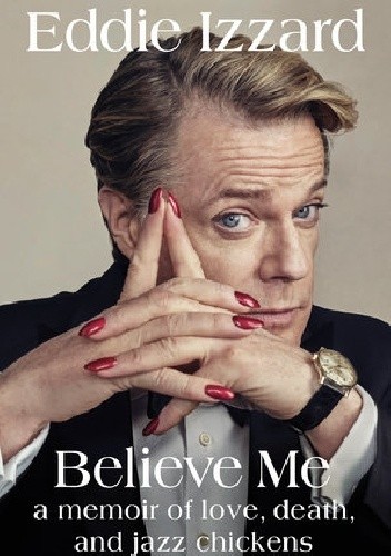 Believe me. A Memoir of Love, Death and Jazz Chickens