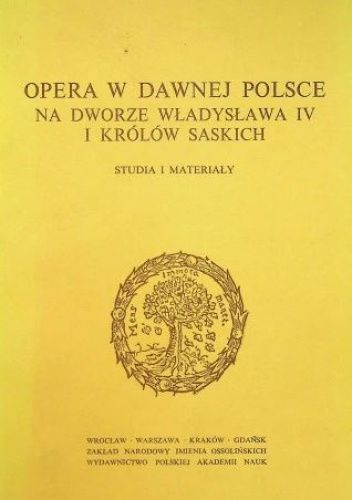 Opera w dawnej Polsce. Na dworze Władysława IV i królów saskich. Studia i materiały