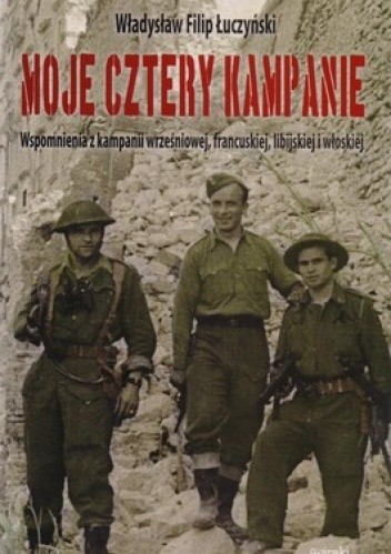 Moje cztery kampanie. Wspomnienia z kampanii wrześniowej, francuskiej, libijskiej i włoskiej