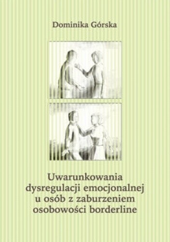 Uwarunkowania dysregulacji emocjonalnej u osób z zaburzeniem osobowości borderline