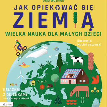 Jak opiekować się Ziemią. Wielka nauka dla małych dzieci