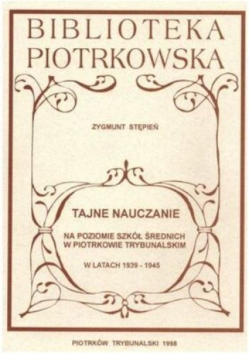Tajne nauczanie na poziomie szkół średnich w Piotrkowie Trybunalskim w latach 1939-1945