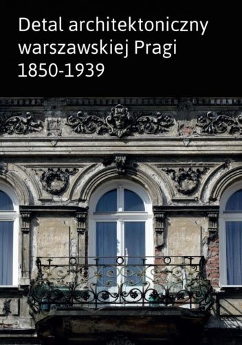 Detal architektoniczny warszawskiej Pragi 1850-1939