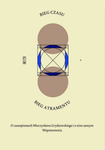 Bieg czasu, bieg atramentu. O czasopismach Mieczysława Grydzewskiego i o nim samym. Wspomnienia