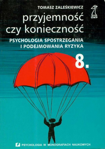 Przyjemność czy konieczność. Psychologia spostrzegania i podejmowania ryzyka