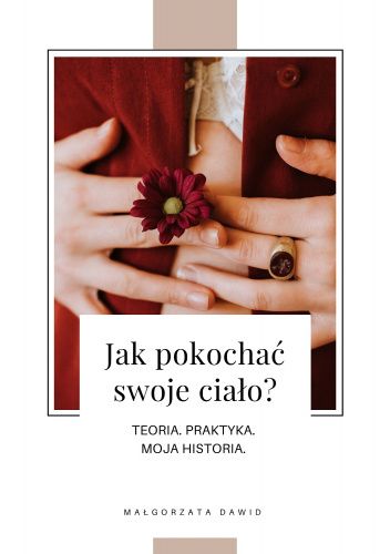 Jak pokochać swoje ciało? Teoria, praktyka, moja historia