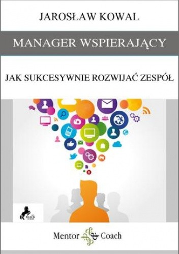 MANAGER WSPIERAJĄCY. Jak sukcesywnie rozwijać zespół?