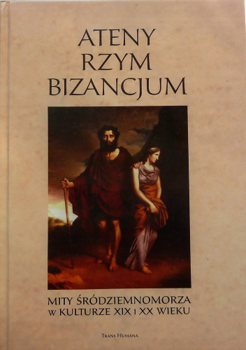 Ateny, Rzym, Bizancjum. Mity Śródziemnomorza w kulturze XIX i XX wieku