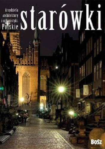 Arcydzieła architektury i urbanistyki. Polskie starówki