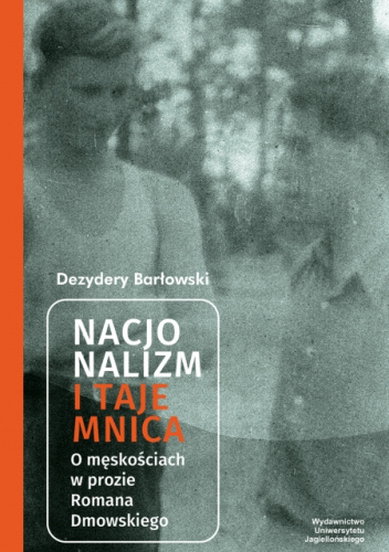 Nacjonalizm i tajemnica. O męskościach w prozie Romana Dmowskiego
