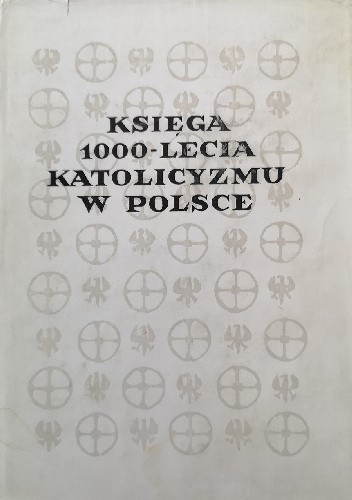 Księga tysiąclecia katolicyzmu w Polsce. Cz. 1